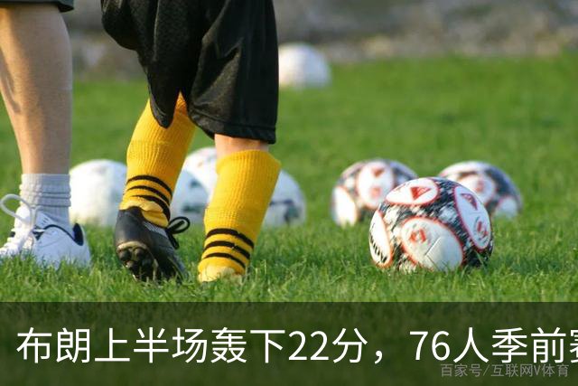 布朗上半场轰下22分，76人季前赛首战轻取尼克斯